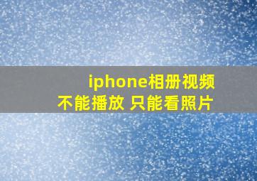 iphone相册视频不能播放 只能看照片